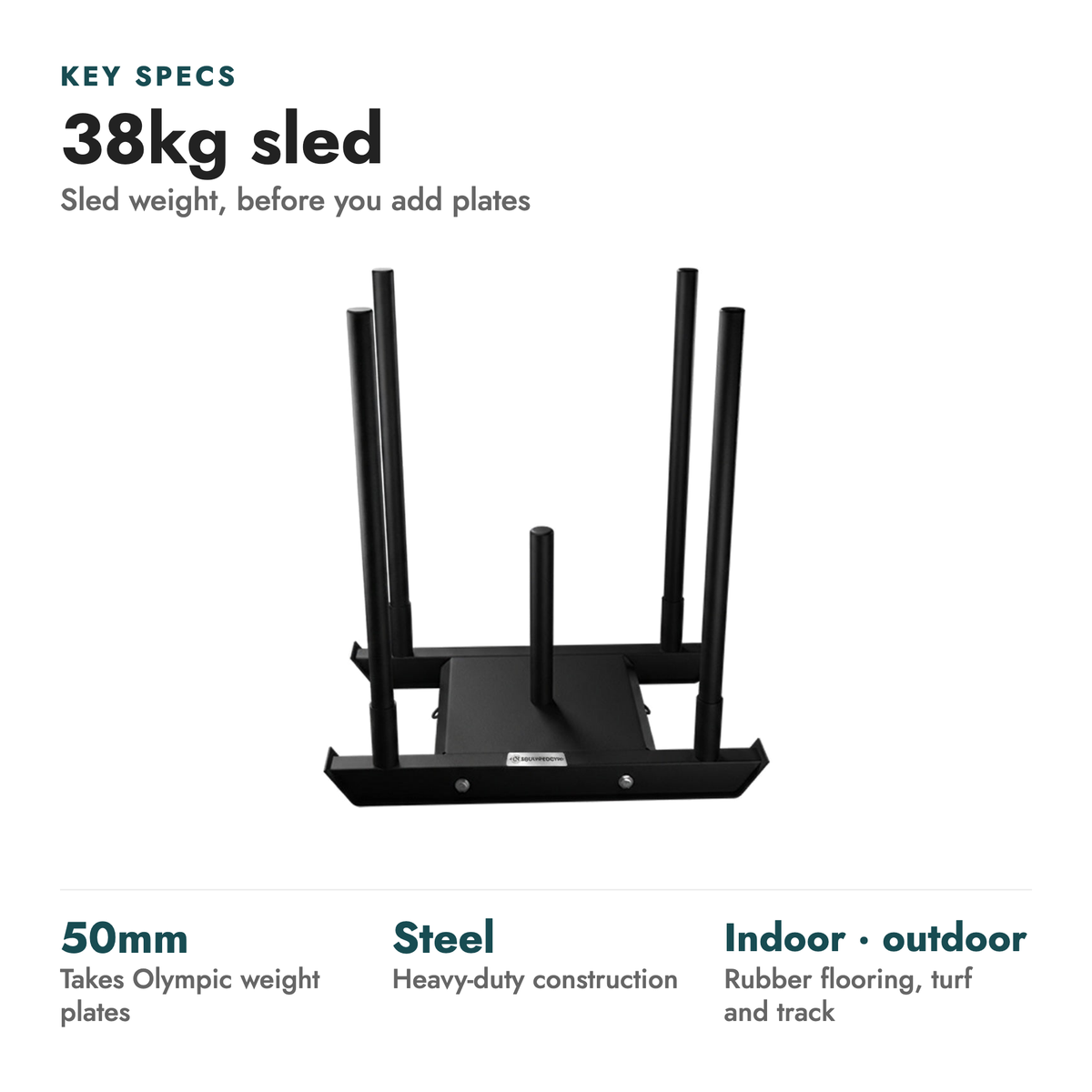 Competition Prowler Sled. Key specs: 38kg sled (Sled weight, before you add plates). 50mm takes Olympic weight plates; Steel heavy-duty construction; Indoor · outdoor rubber flooring, turf and track.