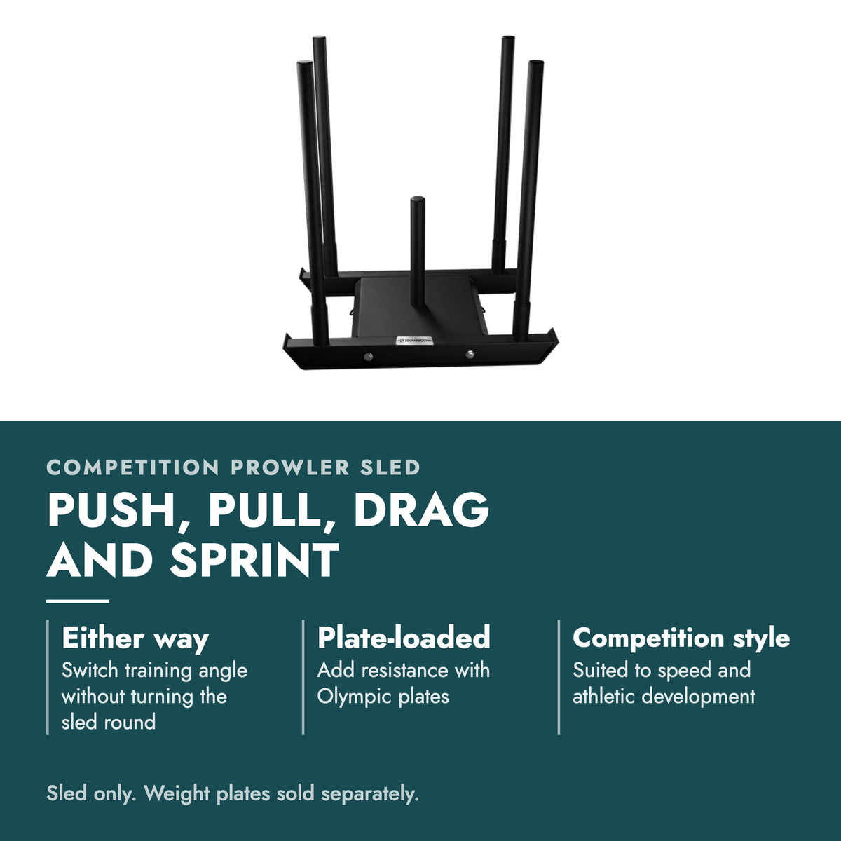 Competition Prowler Sled. Push, pull, drag and sprint. Either way: Switch training angle without turning the sled round; Plate-loaded: Add resistance with Olympic plates; Competition style: Suited to speed and athletic development. Sled only. Weight plates sold separately.