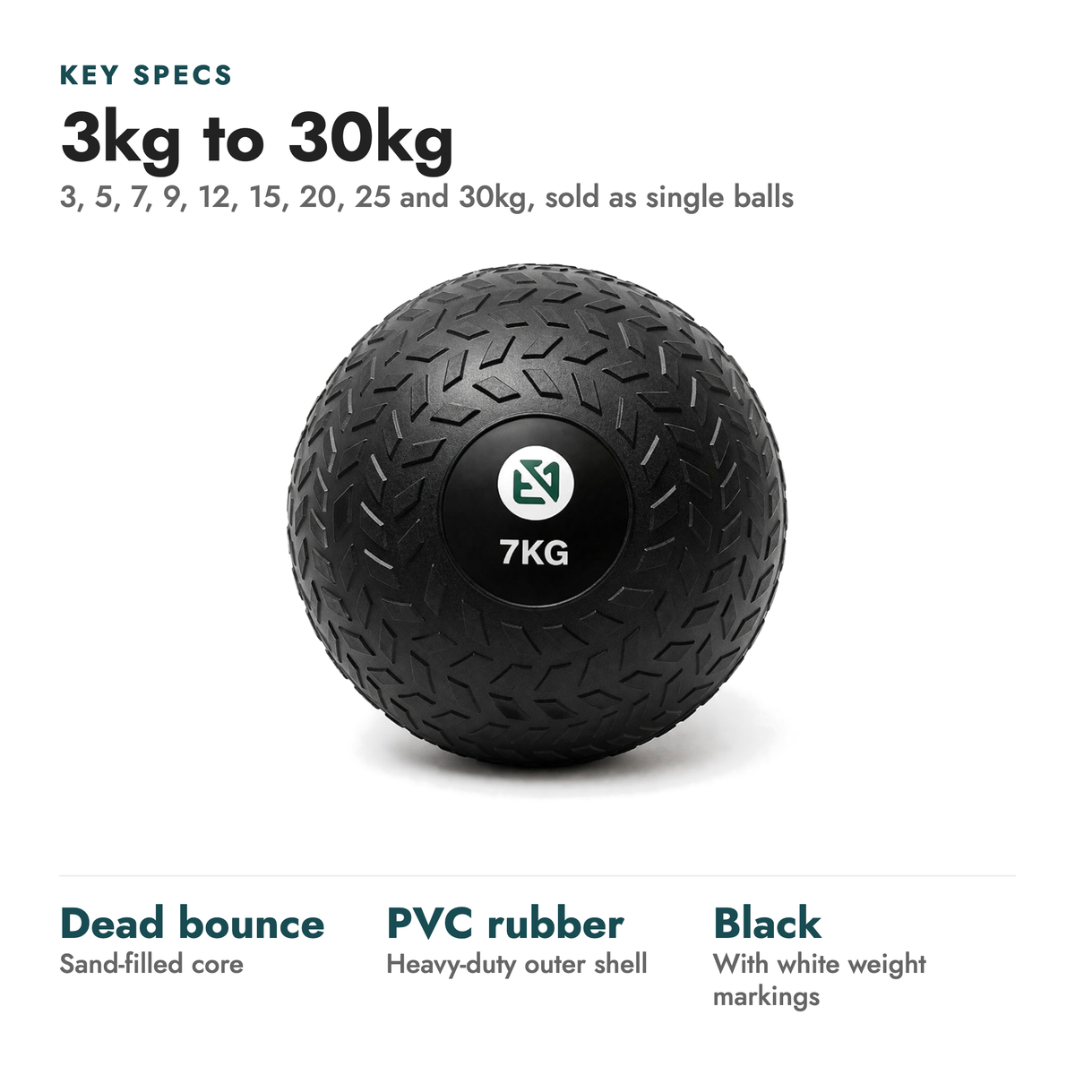 Performance Slam Balls. Key specs: 3kg to 30kg (3, 5, 7, 9, 12, 15, 20, 25 and 30kg, sold as single balls). Dead bounce sand-filled core; PVC rubber heavy-duty outer shell; Black with white weight markings.