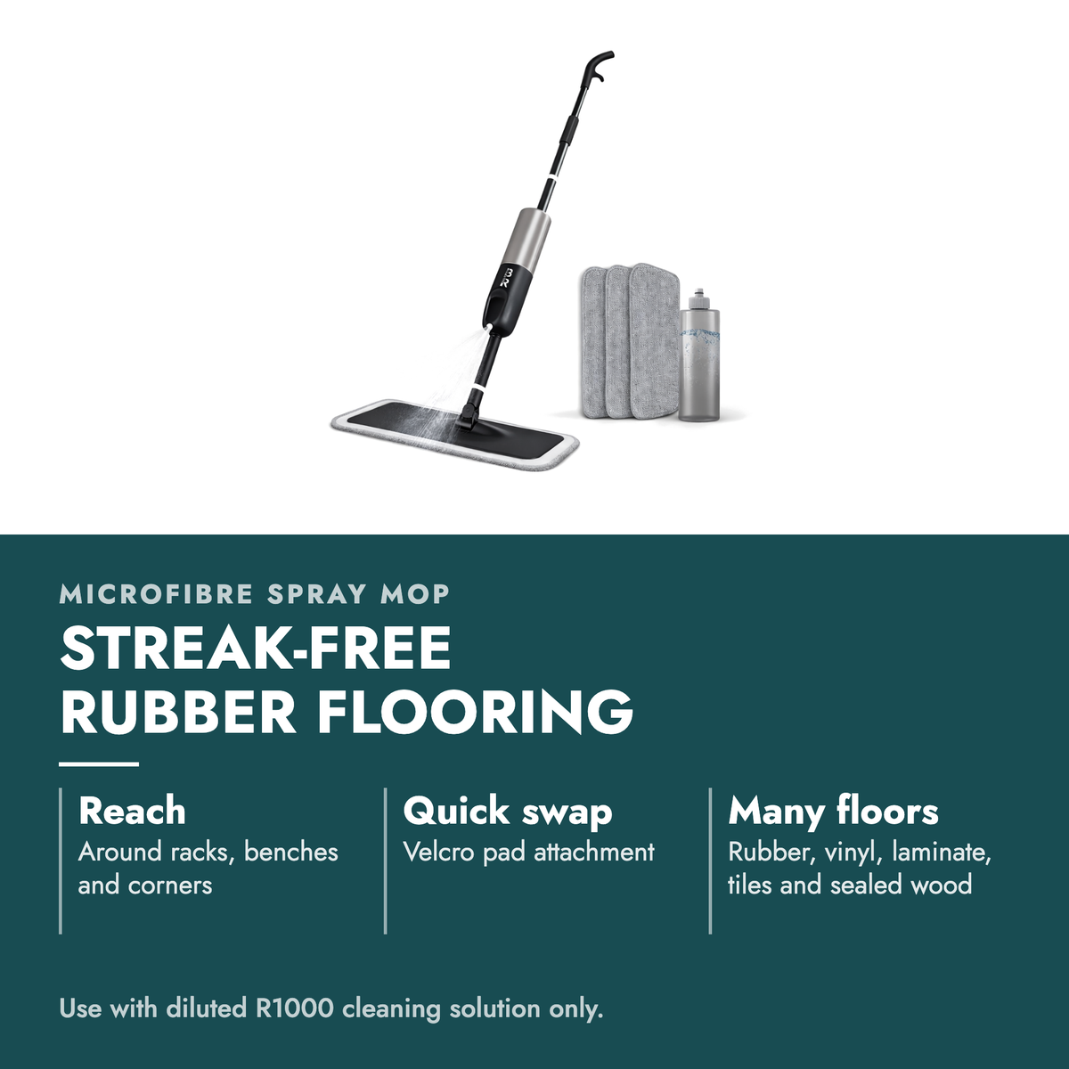 Microfibre Spray Mop Gym Flooring Cleaner. Streak-free rubber flooring. Reach: Around racks, benches and corners; Quick swap: Velcro pad attachment; Many floors: Rubber, vinyl, laminate, tiles and sealed wood. Use with diluted R1000 cleaning solution only.