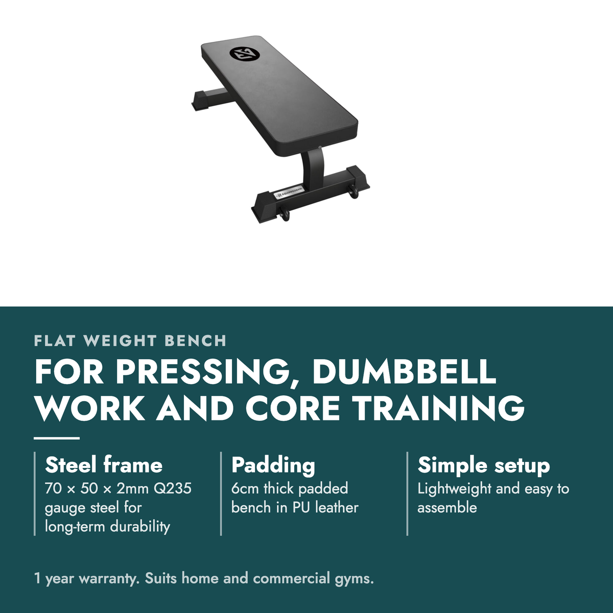 Flat Weight Bench. For pressing, dumbbell work and core training. Steel frame: 70 × 50 × 2mm Q235 gauge steel for long-term durability; Padding: 6cm thick padded bench in PU leather; Simple setup: Lightweight and easy to assemble. 1 year warranty. Suits home and commercial gyms.
