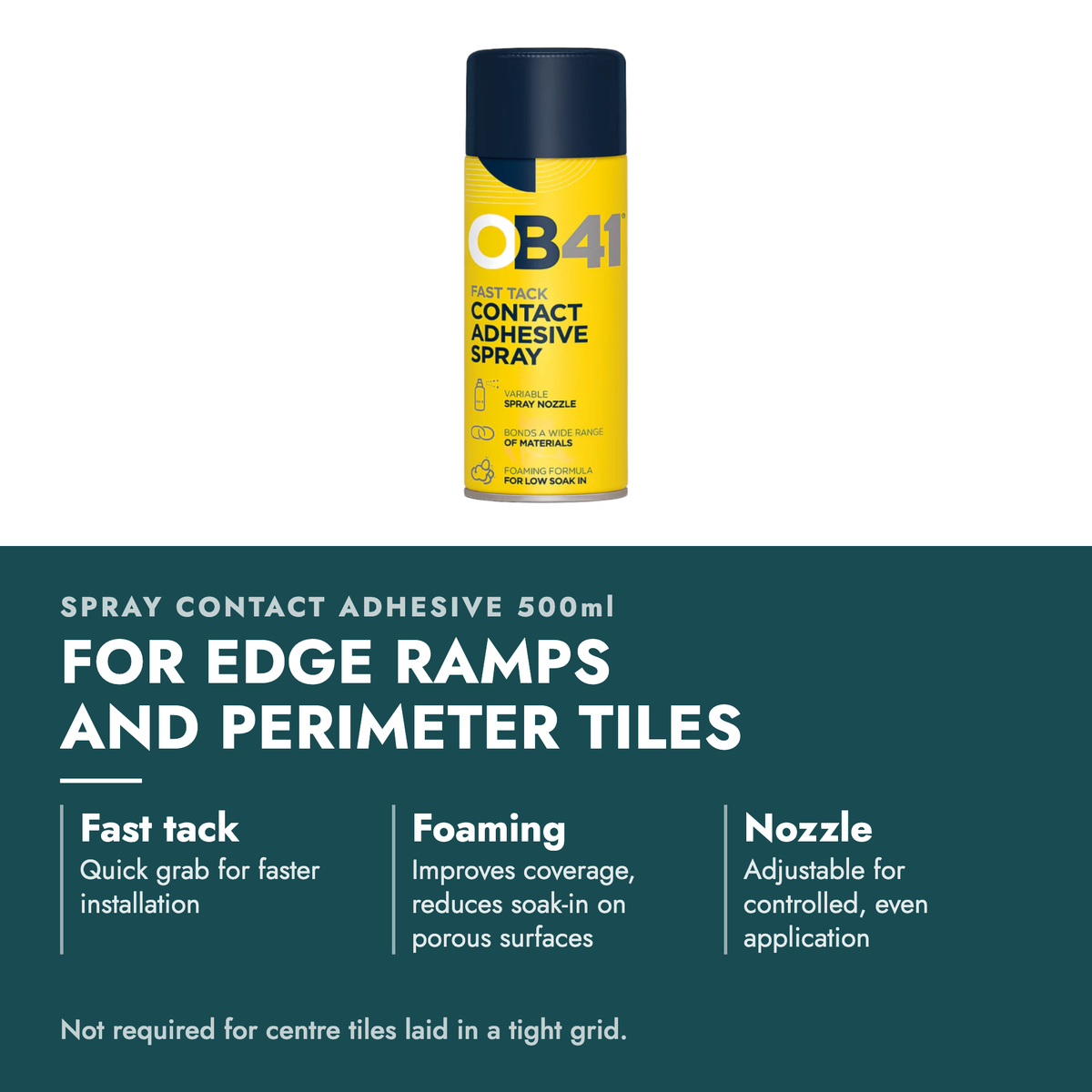 Rubber Floor Spray Contact Adhesive 500ml. For edge ramps and perimeter tiles. Fast tack: Quick grab for faster installation; Foaming: Improves coverage, reduces soak-in on porous surfaces; Nozzle: Adjustable for controlled, even application. Not required for centre tiles laid in a tight grid.