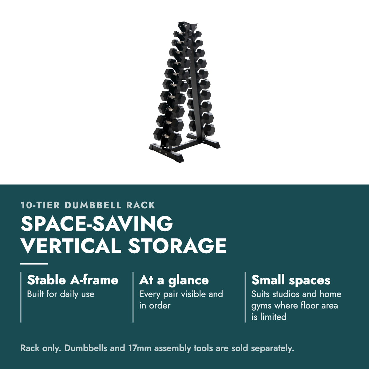 10-Tier Vertical Dumbbell Storage Rack. Space-saving vertical storage. Stable A-frame: Built for daily use; At a glance: Every pair visible and in order; Small spaces: Suits studios and home gyms where floor area is limited. Rack only. Dumbbells and 17mm assembly tools are sold separately.