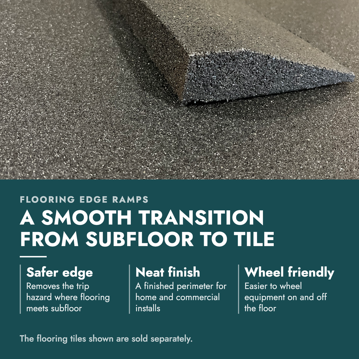 Rubber Gym Flooring Edge Ramps. A smooth transition from subfloor to tile. Safer edge: Removes the trip hazard where flooring meets subfloor; Neat finish: A finished perimeter for home and commercial installs; Wheel friendly: Easier to wheel equipment on and off the floor. The flooring tiles shown…