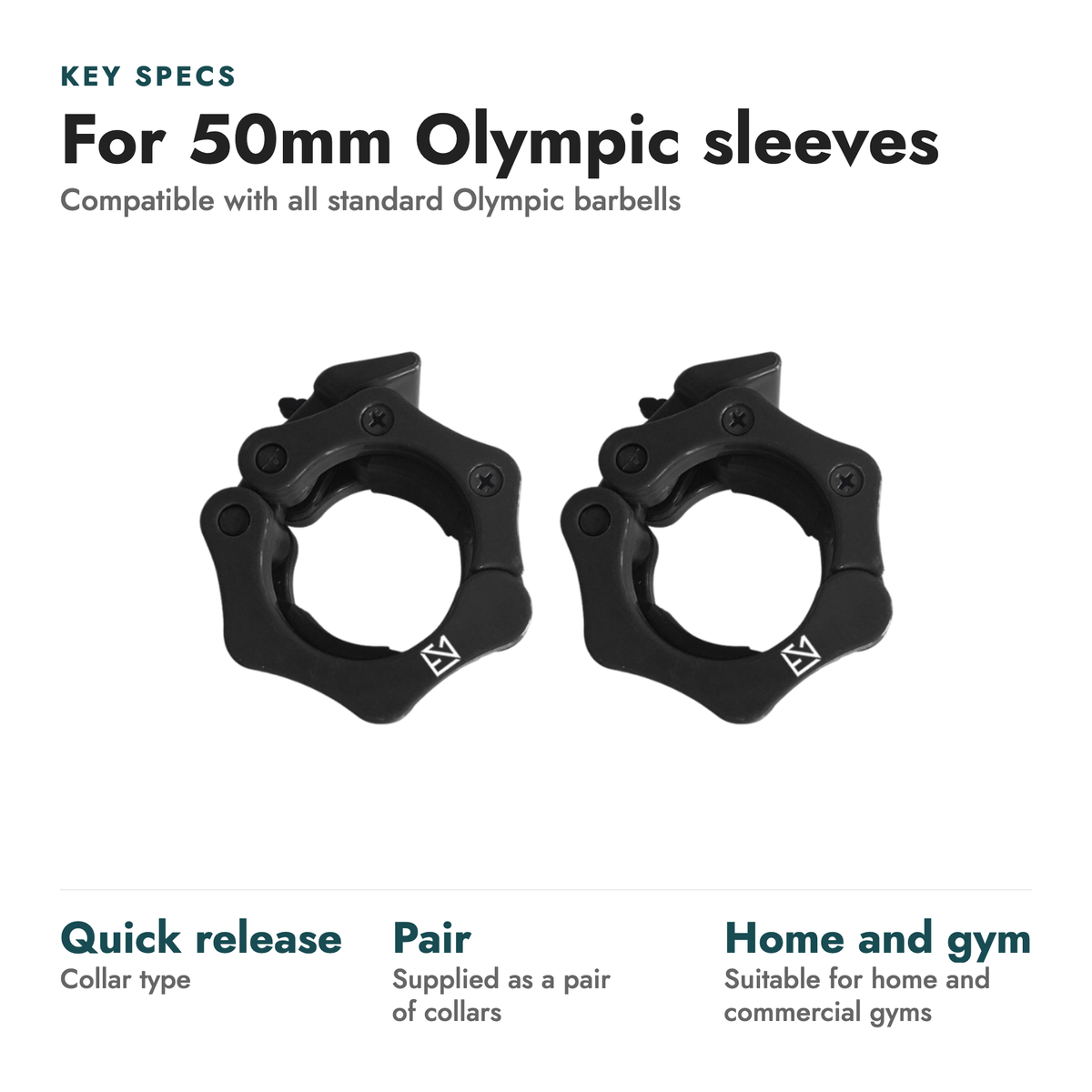 Barbell Collars. Key specs: For 50mm Olympic sleeves (Compatible with all standard Olympic barbells). Quick release collar type; Pair supplied as a pair of collars; Home and gym suitable for home and commercial gyms.