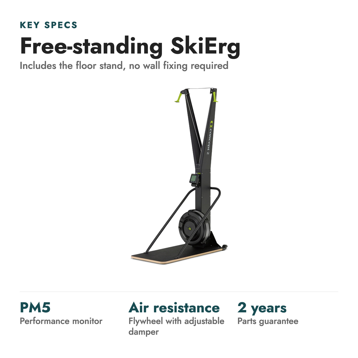 Concept2 SkiErg (w/ Stand) Cross-Country Ski Trainer. Key specs: Free-standing SkiErg (Includes the floor stand, no wall fixing required). PM5 performance monitor; Air resistance flywheel with adjustable damper; 2 years parts guarantee.